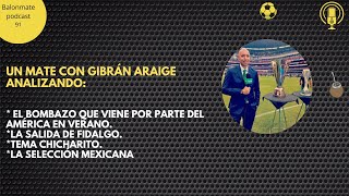91.  Un Mate con Gibrán Araige con las ultimas novedades del Club América y la selección Mexicana.