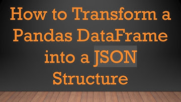 How to Transform a Pandas DataFrame into a JSON Structure