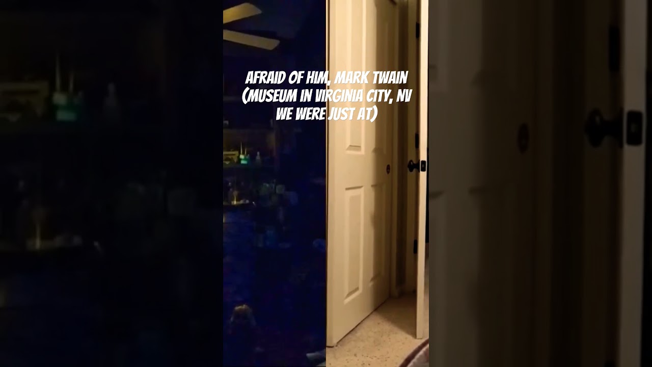 Afraid of him, mark twain (museum in virginia city, NV we were just at) spirit says 