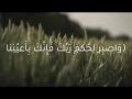 واصبر لحكم ربك فإنك بأعيننا وسبح بحمد ربك حين تقوم القارئ هيثم الدخين