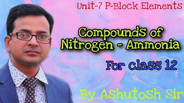 Compounds of Nitrogen - Ammonia l Unit-7 P-Block Elements l For class 12 l By Ashutosh Sir