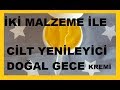 CİLT YENİLEYİCİ GECE KREMİ- EV YAPIMI - DOĞAL- GÜZELLİK BAKIM