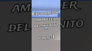 Exploracion del amanecer del infinito Parte 3