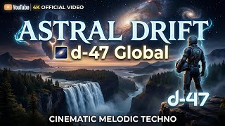 ASTRAL DRIFT | Cinematic Melodic Techno 2026 | d-47 Global