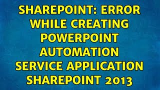 Sharepoint: Error while creating PowerPoint Automation Service Application SharePoint 2013