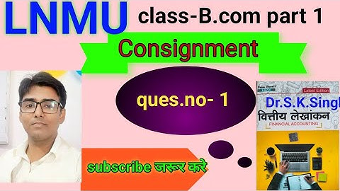 #lnmu #b.com part 1 chap Consignment ques.no- 1 book S K singh