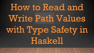 How to Read and Write Path Values with Type Safety in Haskell
