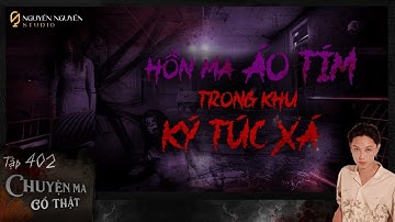 TẬP 402: HỒN MA ÁO TÍM TRONG KÝ TÚC XÁ SÀI GÒN || Chuyện tâm linh có thật || Nguyễn Nguyễn