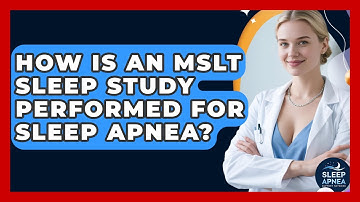 How Is An MSLT Sleep Study Performed For Sleep Apnea? - Sleep Apnea Support Network