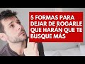 5 Formas De Dejar De Rogar Que Harán Que Te Busque Más | JORGE EPSINOSA