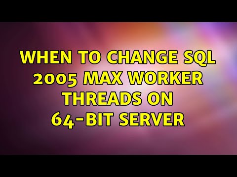 When to change SQL 2005 max worker threads on 64-bit server (2 Solutions!!)