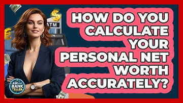 How Do You Calculate Your Personal Net Worth Accurately? - Ask Your Bank Teller