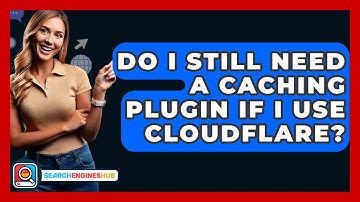 Do I Still Need A Caching Plugin If I Use Cloudflare? - SearchEnginesHub.com