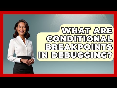 What Are Conditional Breakpoints In Debugging? - Learn To Troubleshoot