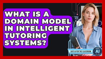 What Is A Domain Model In Intelligent Tutoring Systems? - Safe AI for The Classroom