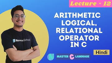 L - 12 | Arithmetic, Logical, Relational, Assignment Operators in C | Newton School