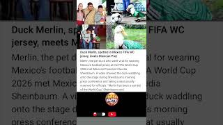 Duck Merlin, spotted in Mexico FIFA WC jersey, meets Mexican Prez