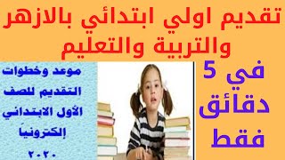 التقديم للصف الاول الابتدائي الأزهري والتربية والتعليم علي مستوي الجمهورية إلكترونيا للصف 2020- 2021