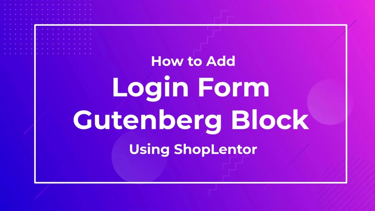 How to Add My Account Login Form Gutenberg Block Using the ShopLentor (formerly WooLentor)