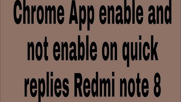 Chrome App enable and not enable on quick replies Redmi note 8
