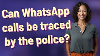 Can WhatsApp calls be traced by the police?