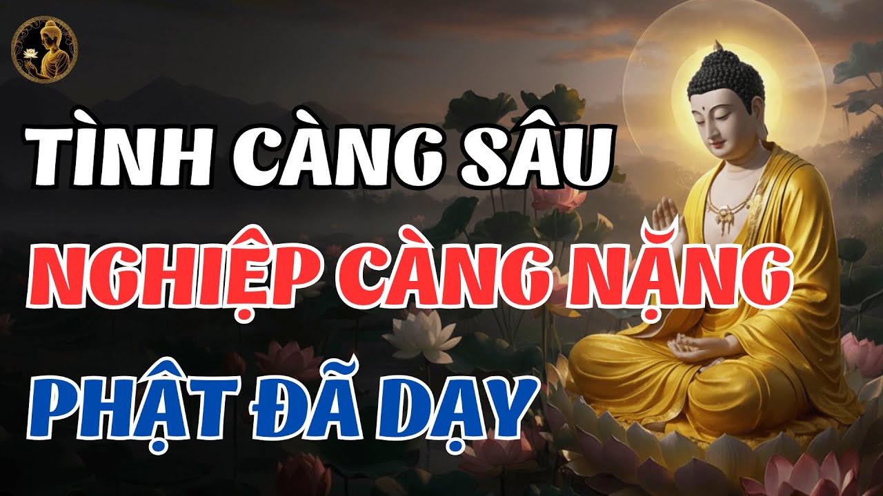 Tình Càng Sâu, Nghiệp Càng Nặng — Lời Phật Khiến Nhiều Người Tỉnh Ra | Lời Phật Dạy Hay Nhất