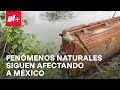 Clima: fenómenos naturales siguen impactando México, conoce las afectaciones - En Punto