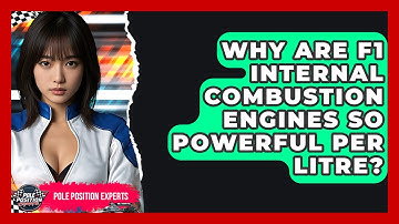 Why Are F1 Internal Combustion Engines So Powerful Per Litre? - Pole Position Experts