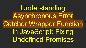 Understanding Asynchronous Error Catcher Wrapper Function in JavaScript: Fixing Undefined Promises
