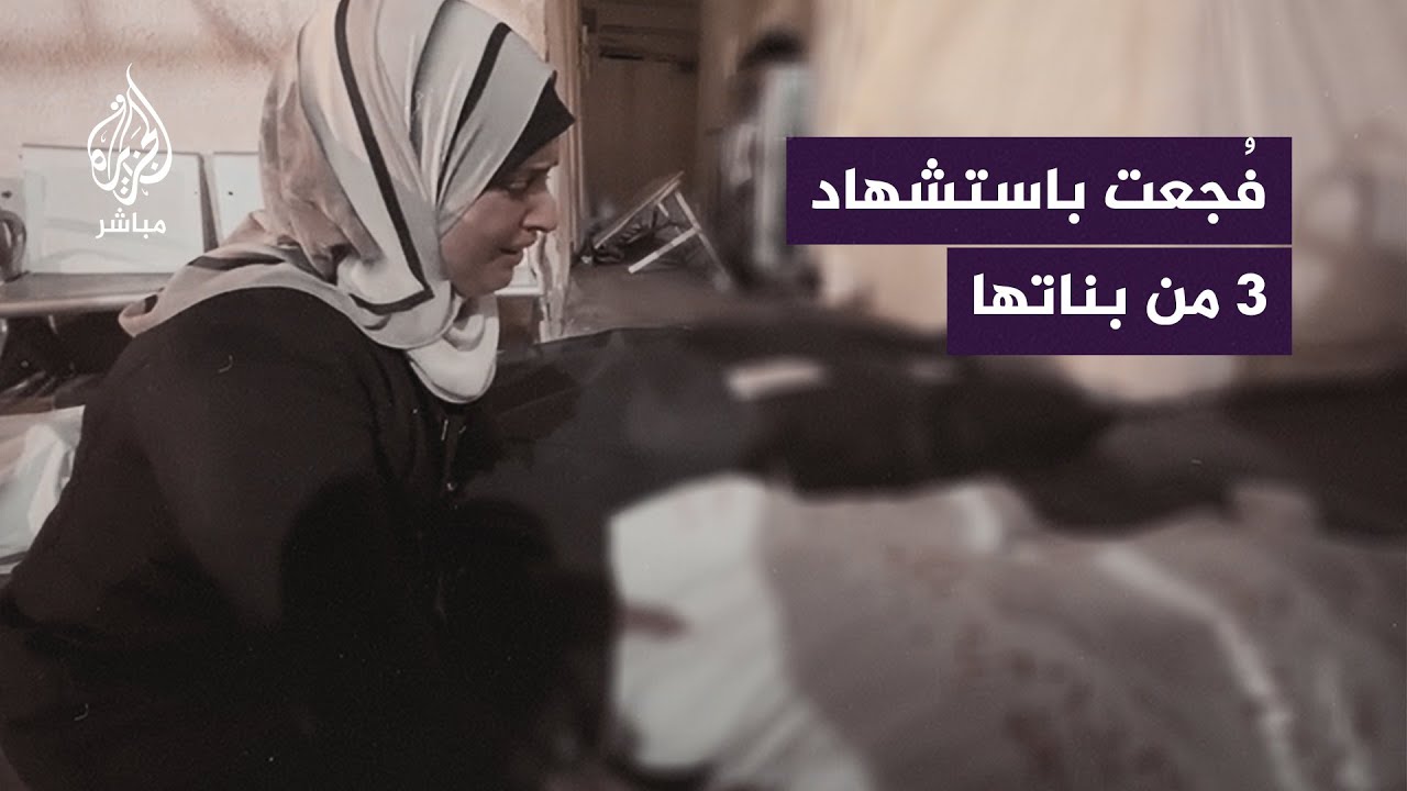 وداع مؤثر من أم فلسطينية فجعت باسـ ـتشهاد 3 من بناتها الأربع بقـ ـصـ ـف إسرائيلي