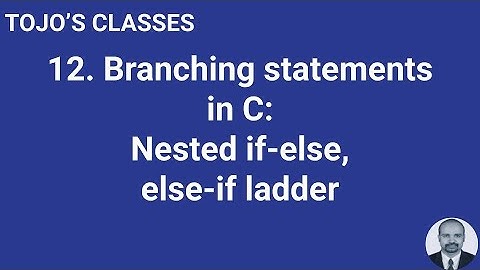 Class 12 Branching statements in C: Nested if-else, else-if ladder