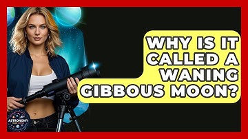 Why Is It Called A Waning Gibbous Moon? - Astronomy Made Simple