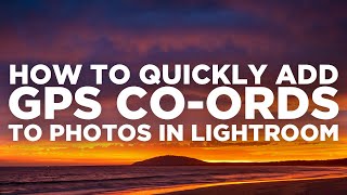 How to Quickly Add GPS Co-ordinates to Photos in Adobe Lightroom