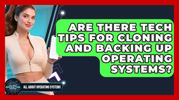 Are There Tech Tips for Cloning and Backing Up Operating Systems? | All About Operating Systems News