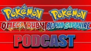 Pokemon Omega Ruby and Alpha Sapphire Podcast - W/ Slyroh, theTitostation, HonzyHonchkrow, & Thrap