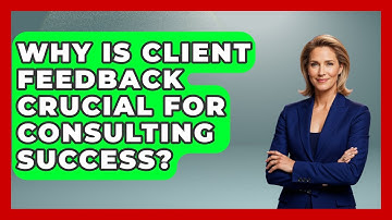 Why Is Client Feedback Crucial For Consulting Success? - Consulting Career Hub