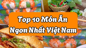 Top 10 Món Ăn Ngon Nhất Việt Nam - Ẩm Thực Khiến Cả Thế Giới Mê Mẩn