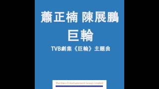 蕭正楠 & 陳展鵬 - 巨輪 (TVB劇集