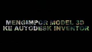 MENGIMPOR MODEL 3D KE AUTODESK INVENTOR
