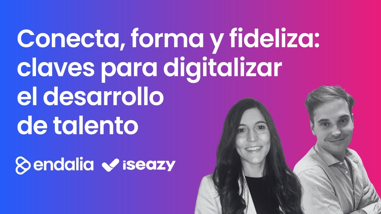Endalia & isEazy | Conecta, forma y fideliza: claves para digitalizar el desarrollo de talento