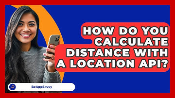 How Do You Calculate Distance With A Location API? - Be App Savvy