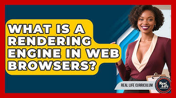 What Is A Rendering Engine In Web Browsers? - Real Life Curriculum
