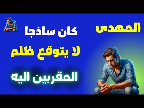 المهدى كان ساذجا لا يتوقع ظلم المقربين اليه هم اكثر الناس ظلما له مثل نبى الله يوسف