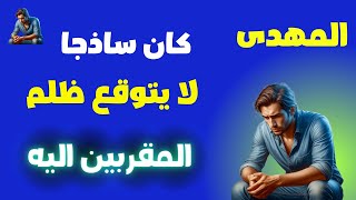 المهدى كان ساذجا لا يتوقع ظلم المقربين اليه هم اكثر الناس ظلما له مثل نبى الله يوسف