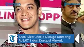 TERBONGKAR ! SKANDAL KORUPSI MINYAK RP 285 TRILIUN SERET ANAK RIZA CHALID