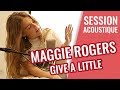 MAGGIE ROGERS — Give A Little (live acoustique)