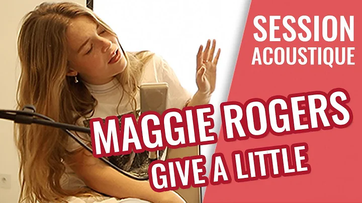 MAGGIE ROGERS — Give A Little (live acoustique)