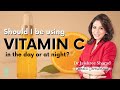 Should I be using Vitamin C in the day or at night?