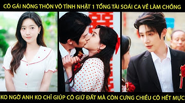 Cô Gái Nông Thôn Nhặt Tổng Tài Soái Ca Về Lm Ck K Ngờ A K Chỉ Giúp Cô Giữ Đất Mà Còn Cưng Cô Hết Mực
