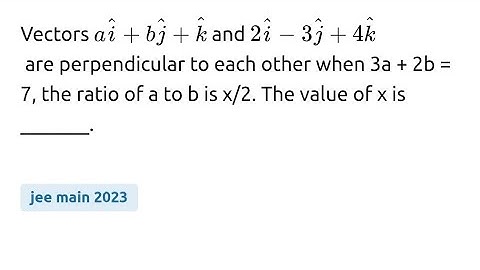 #jeemain2023 Vectors ai+bj+k and 2i-3j+4k are perpendicular to each other when 3a+2b=7, the ratio